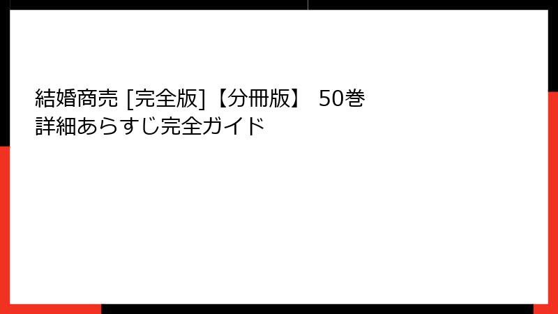 結婚商売 [完全版]【分冊版】 50巻　詳細あらすじ完全ガイド