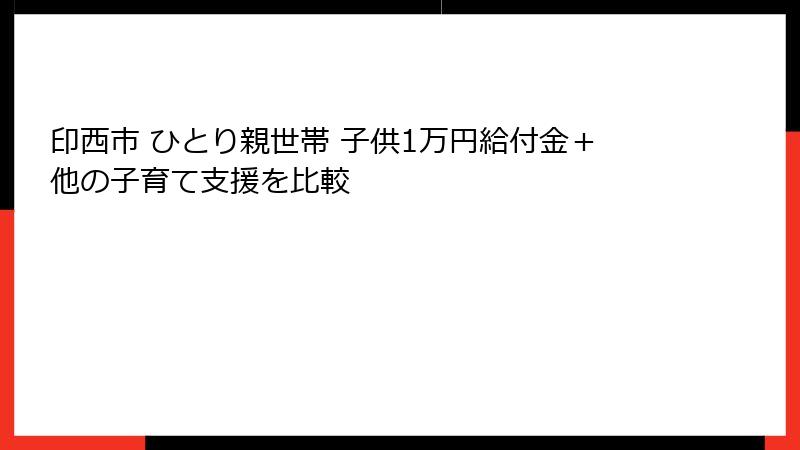 印西市 ひとり親世帯 子供1万円給付金＋他の子育て支援を比較