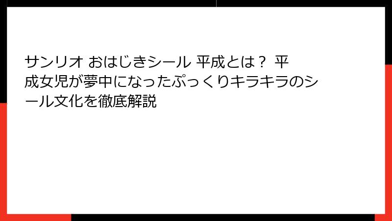 サンリオ おはじきシール 平成とは? 平成女児が夢中になったぷっくりキラキラのシール文化を徹底解説