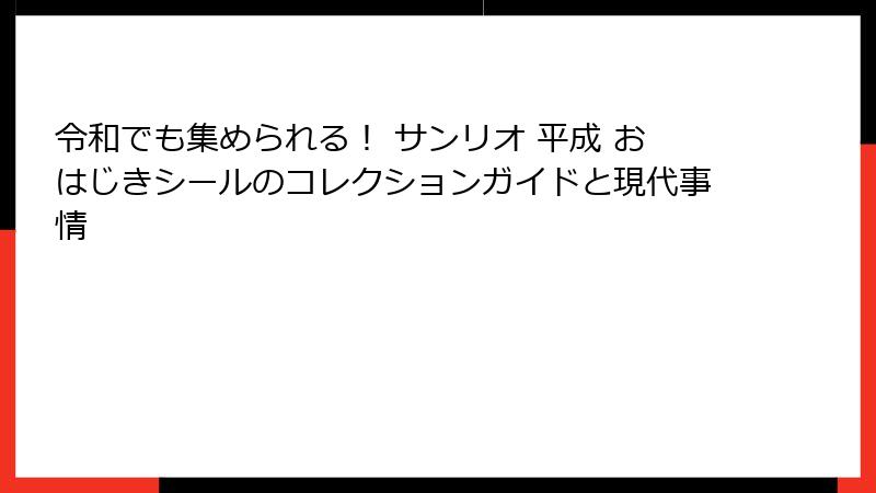 令和でも集められる! サンリオ 平成 おはじきシールのコレクションガイドと現代事情