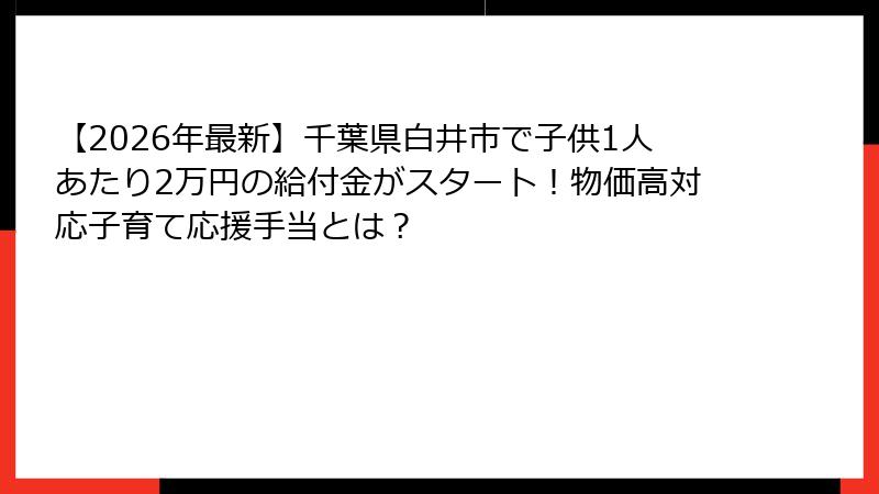 【2026年最新】千葉県白井市で子供1人あたり2万円の給付金がスタート！物価高対応子育て応援手当とは？