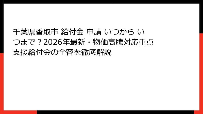 千葉県香取市 給付金 申請 いつから いつまで?2026年最新・物価高騰対応重点支援給付金の全容を徹底解説
