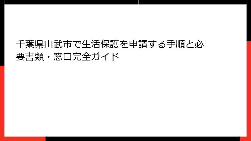 千葉県山武市で生活保護を申請する手順と必要書類・窓口完全ガイド