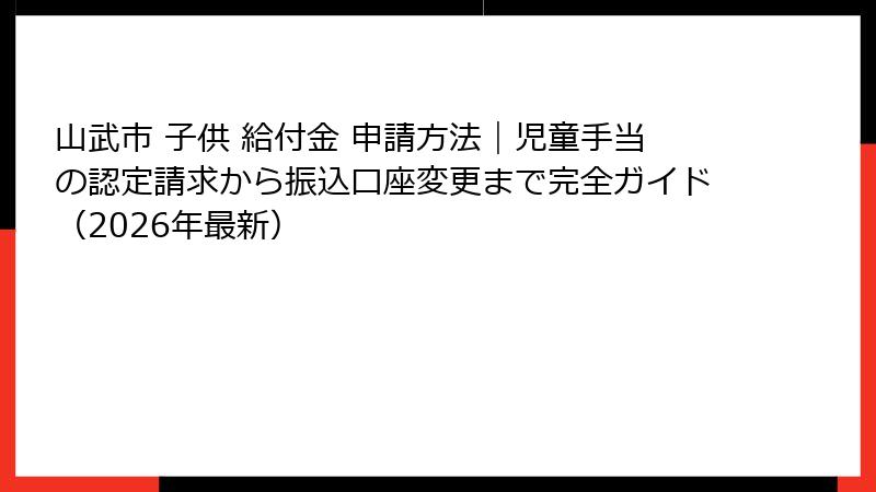 山武市 子供 給付金 申請方法｜児童手当の認定請求から振込口座変更まで完全ガイド（2026年最新）
