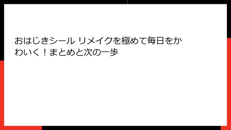 おはじきシール リメイクを極めて毎日をかわいく！まとめと次の一歩