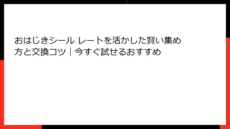 おはじきシール レートを活かした賢い集め方と交換コツ｜今すぐ試せるおすすめ
