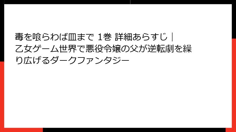 毒を喰らわば皿まで 1巻 詳細あらすじ｜乙女ゲーム世界で悪役令嬢の父が逆転劇を繰り広げるダークファンタジー