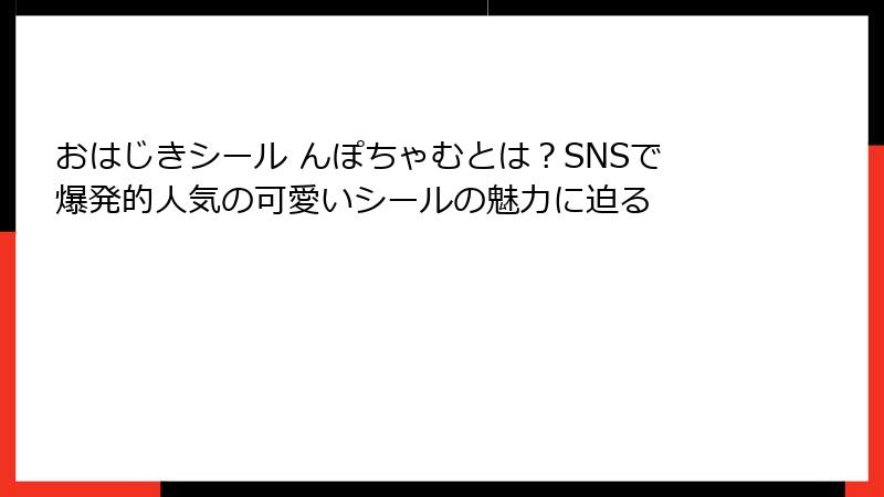 おはじきシール んぽちゃむとは?SNSで爆発的人気の可愛いシールの魅力に迫る