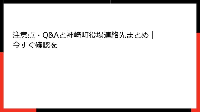 注意点・Q&Aと神崎町役場連絡先まとめ｜今すぐ確認を