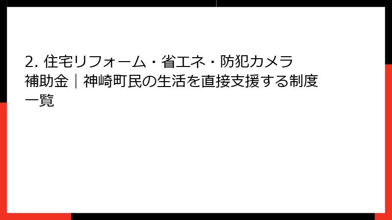 2. 住宅リフォーム・省エネ・防犯カメラ補助金｜神崎町民の生活を直接支援する制度一覧