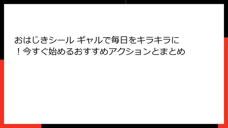 おはじきシール ギャルで毎日をキラキラに!今すぐ始めるおすすめアクションとまとめ