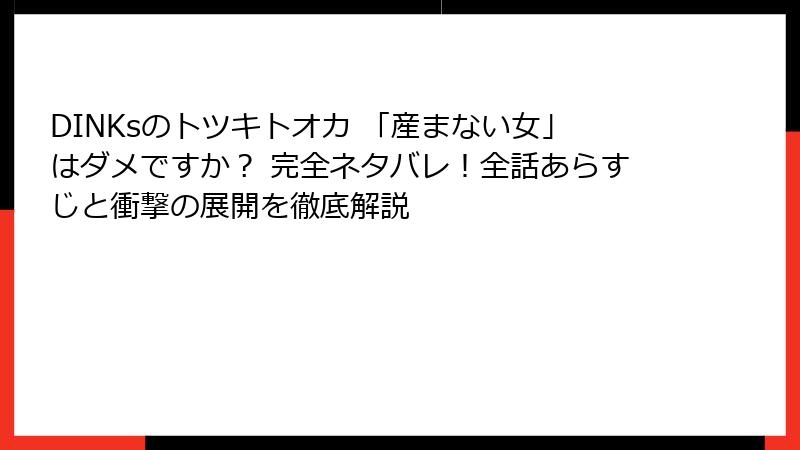 DINKsのトツキトオカ 「産まない女」はダメですか? 完全ネタバレ!全話あらすじと衝撃の展開を徹底解説