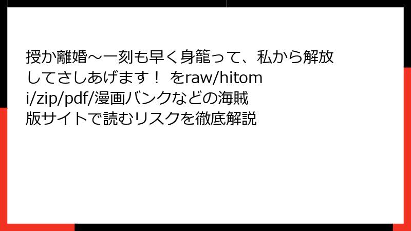 授か離婚～一刻も早く身籠って、私から解放してさしあげます！ をraw/hitomi/zip/pdf/漫画バンクなどの海賊版サイトで読むリスクを徹底解説