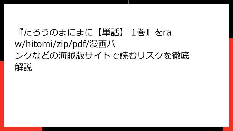 『たろうのまにまに【単話】 1巻』をraw/hitomi/zip/pdf/漫画バンクなどの海賊版サイトで読むリスクを徹底解説