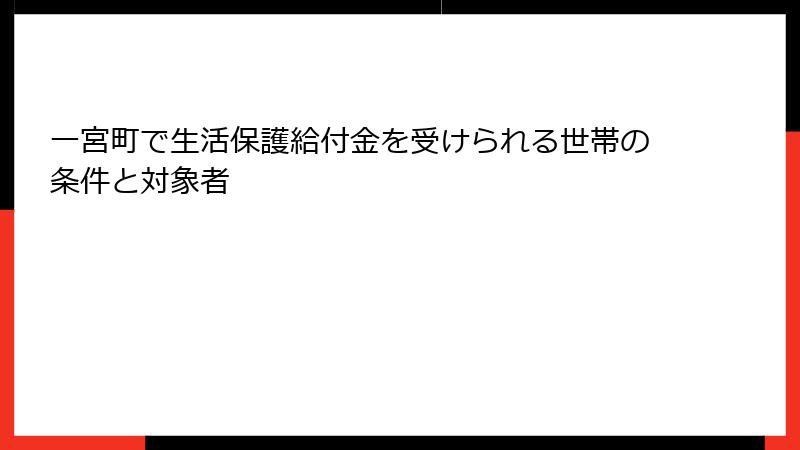 一宮町で生活保護給付金を受けられる世帯の条件と対象者