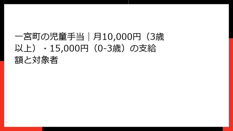 一宮町の児童手当｜月10,000円（3歳以上）・15,000円（0-3歳）の支給額と対象者
