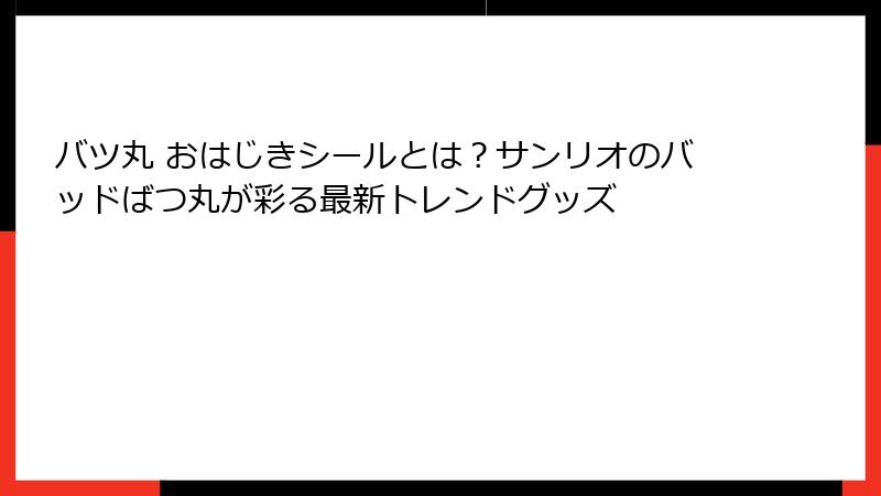バツ丸 おはじきシールとは?サンリオのバッドばつ丸が彩る最新トレンドグッズ