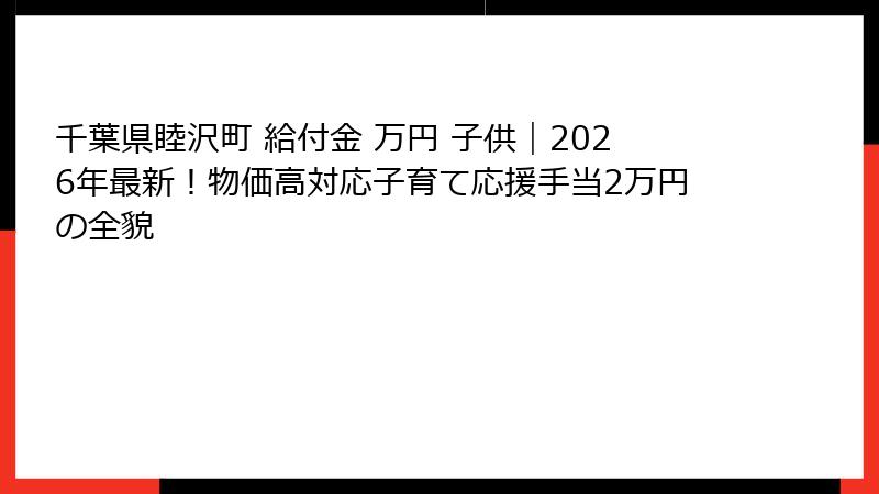 千葉県睦沢町 給付金 万円 子供|2026年最新!物価高対応子育て応援手当2万円の全貌