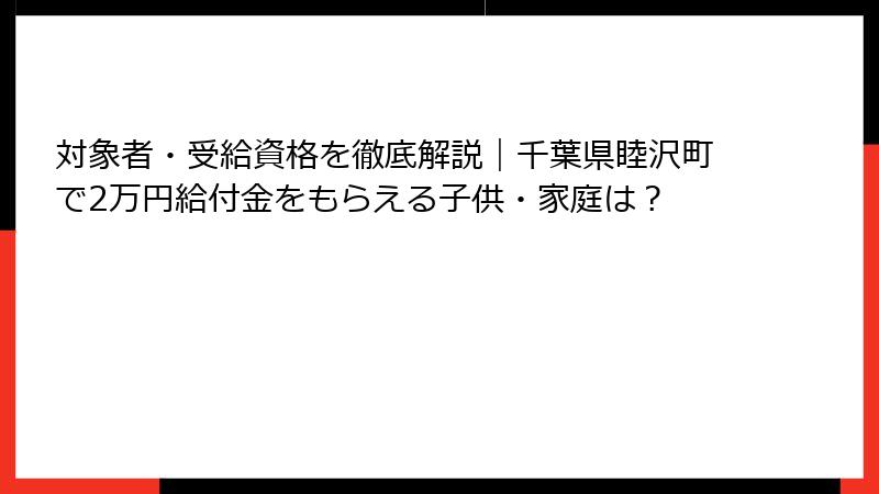 対象者・受給資格を徹底解説|千葉県睦沢町で2万円給付金をもらえる子供・家庭は?