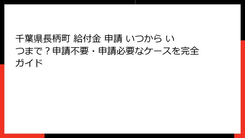 千葉県長柄町 給付金 申請 いつから いつまで？申請不要・申請必要なケースを完全ガイド