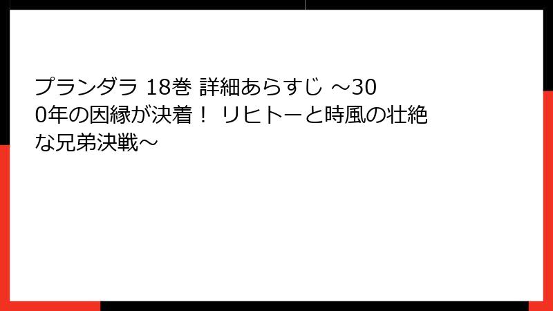 プランダラ 18巻 詳細あらすじ ~300年の因縁が決着! リヒトーと時風の壮絶な兄弟決戦~