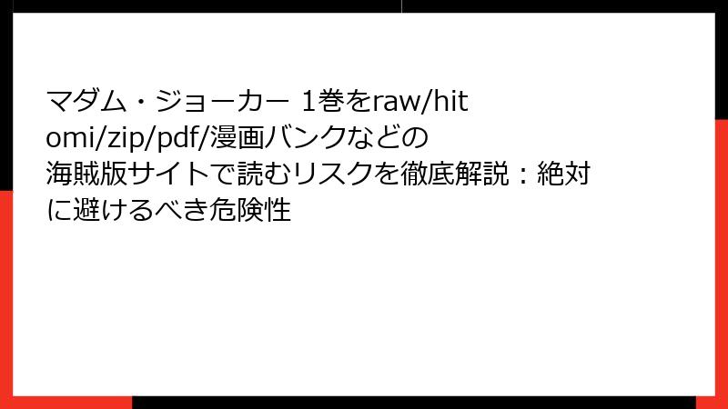 マダム・ジョーカー 1巻をraw/hitomi/zip/pdf/漫画バンクなどの海賊版サイトで読むリスクを徹底解説：絶対に避けるべき危険性