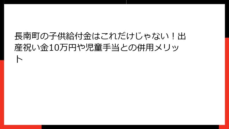 長南町の子供給付金はこれだけじゃない!出産祝い金10万円や児童手当との併用メリット
