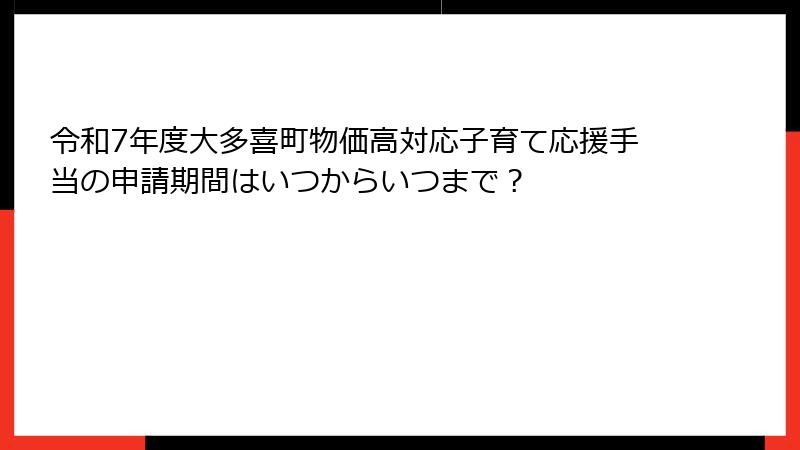 令和7年度大多喜町物価高対応子育て応援手当の申請期間はいつからいつまで?