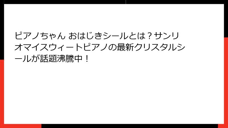 ピアノちゃん おはじきシールとは？サンリオマイスウィートピアノの最新クリスタルシールが話題沸騰中！