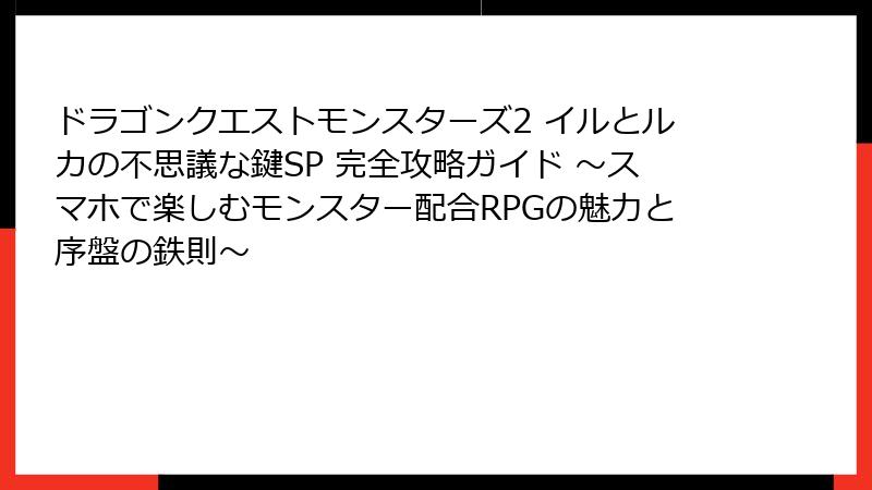 ドラゴンクエストモンスターズ2 イルとルカの不思議な鍵SP 完全攻略ガイド ～スマホで楽しむモンスター配合RPGの魅力と序盤の鉄則～