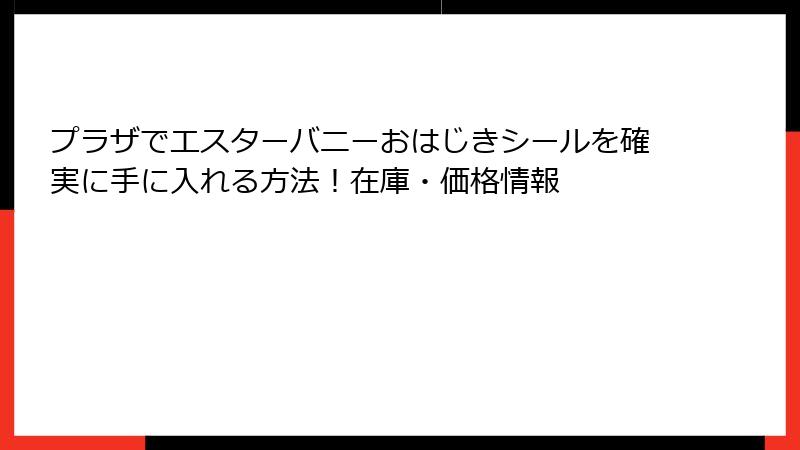 プラザでエスターバニーおはじきシールを確実に手に入れる方法!在庫・価格情報