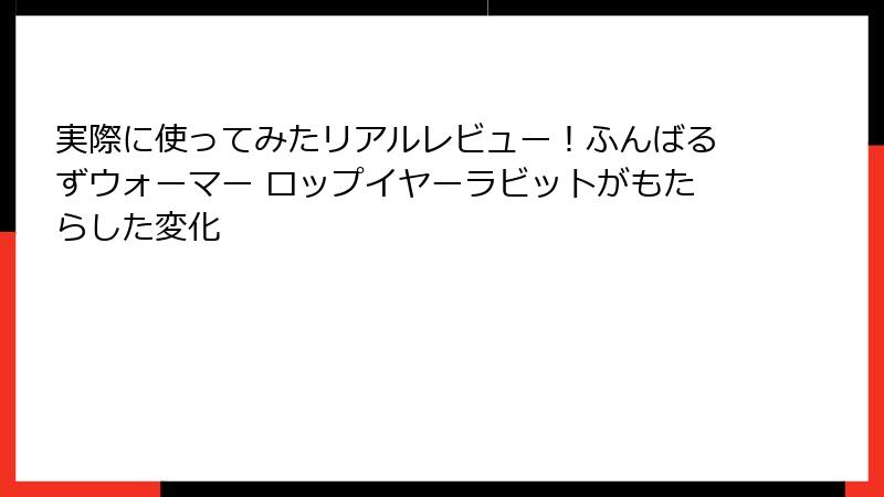 実際に使ってみたリアルレビュー！ふんばるずウォーマー ロップイヤーラビットがもたらした変化