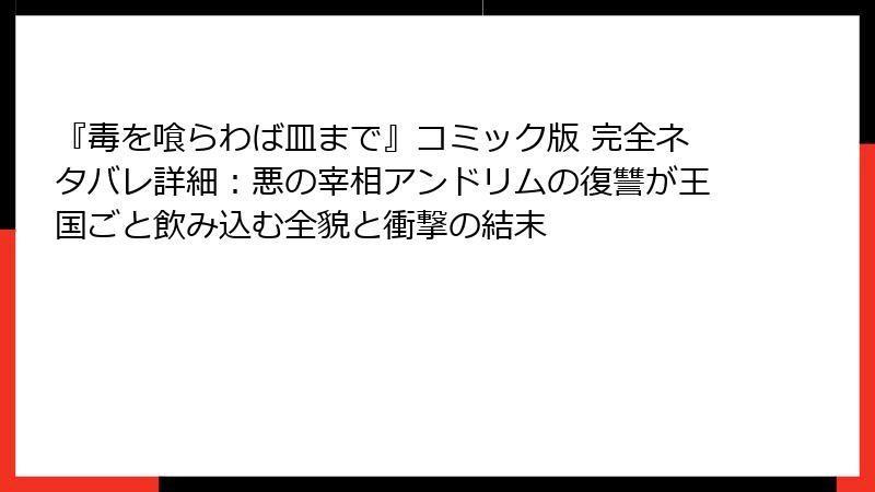 『毒を喰らわば皿まで』コミック版 完全ネタバレ詳細：悪の宰相アンドリムの復讐が王国ごと飲み込む全貌と衝撃の結末