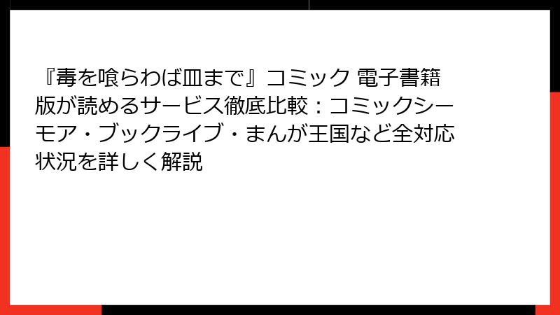 『毒を喰らわば皿まで』コミック 電子書籍版が読めるサービス徹底比較：コミックシーモア・ブックライブ・まんが王国など全対応状況を詳しく解説