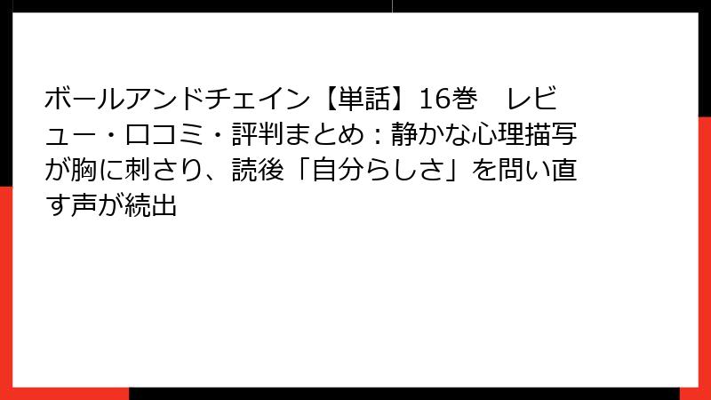ボールアンドチェイン【単話】16巻 レビュー・口コミ・評判まとめ:静かな心理描写が胸に刺さり、読後「自分らしさ」を問い直す声が続出