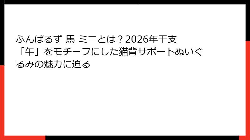 ふんばるず 馬 ミニとは?2026年干支「午」をモチーフにした猫背サポートぬいぐるみの魅力に迫る