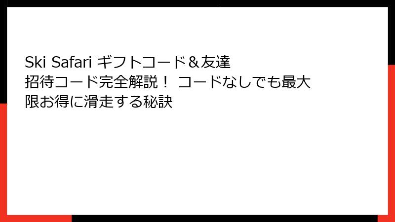 Ski Safari ギフトコード＆友達招待コード完全解説！ コードなしでも最大限お得に滑走する秘訣