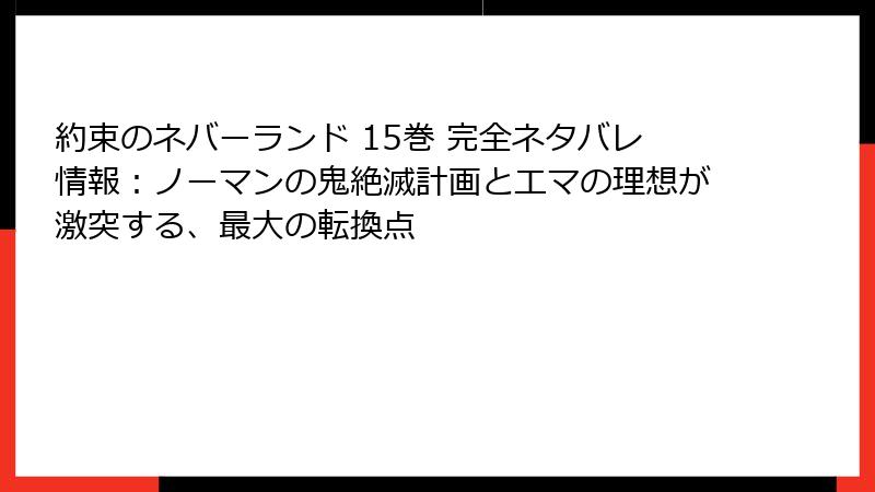 約束のネバーランド 15巻 完全ネタバレ情報：ノーマンの鬼絶滅計画とエマの理想が激突する、最大の転換点