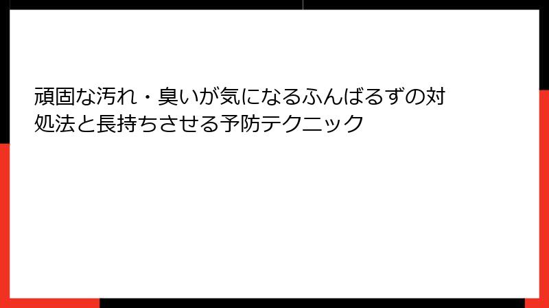 頑固な汚れ・臭いが気になるふんばるずの対処法と長持ちさせる予防テクニック