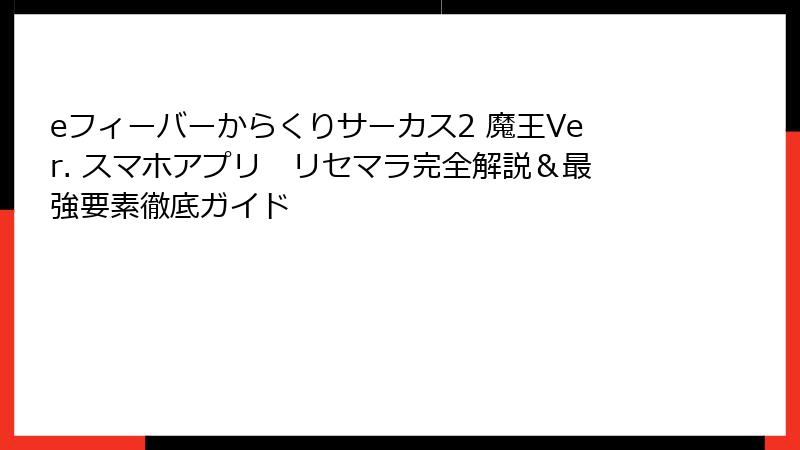 eフィーバーからくりサーカス2 魔王Ver. スマホアプリ　リセマラ完全解説＆最強要素徹底ガイド