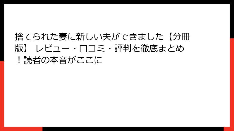 捨てられた妻に新しい夫ができました【分冊版】 レビュー・口コミ・評判を徹底まとめ!読者の本音がここに