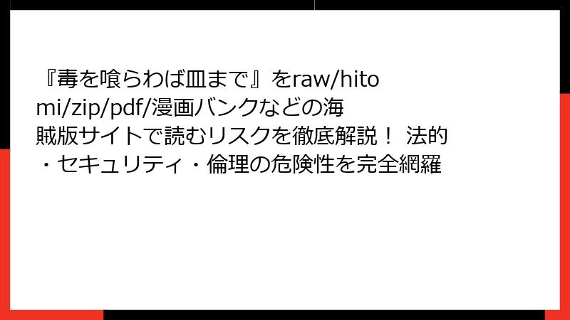『毒を喰らわば皿まで』をraw/hitomi/zip/pdf/漫画バンクなどの海賊版サイトで読むリスクを徹底解説！ 法的・セキュリティ・倫理の危険性を完全網羅