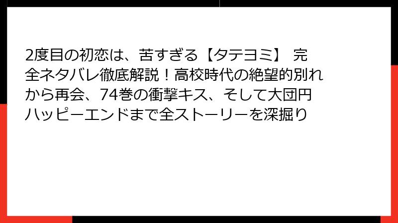 2度目の初恋は、苦すぎる【タテヨミ】 完全ネタバレ徹底解説！高校時代の絶望的別れから再会、74巻の衝撃キス、そして大団円ハッピーエンドまで全ストーリーを深掘り
