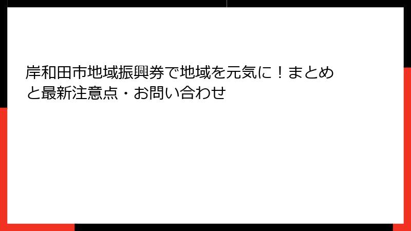 岸和田市地域振興券で地域を元気に!まとめと最新注意点・お問い合わせ