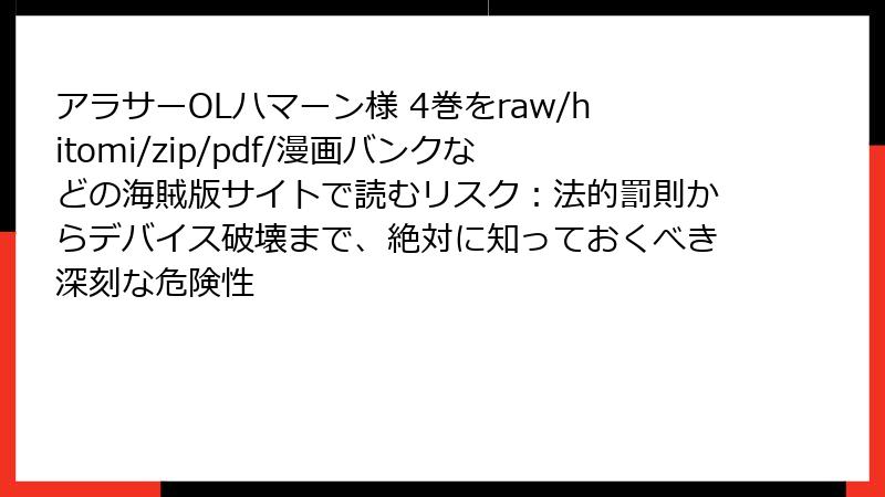 アラサーOLハマーン様 4巻をraw/hitomi/zip/pdf/漫画バンクなどの海賊版サイトで読むリスク：法的罰則からデバイス破壊まで、絶対に知っておくべき深刻な危険性