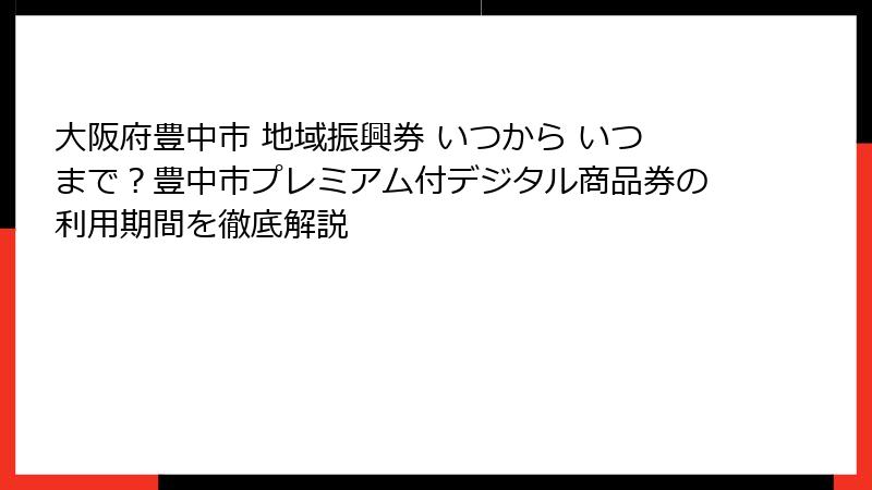 大阪府豊中市 地域振興券 いつから いつまで？豊中市プレミアム付デジタル商品券の利用期間を徹底解説