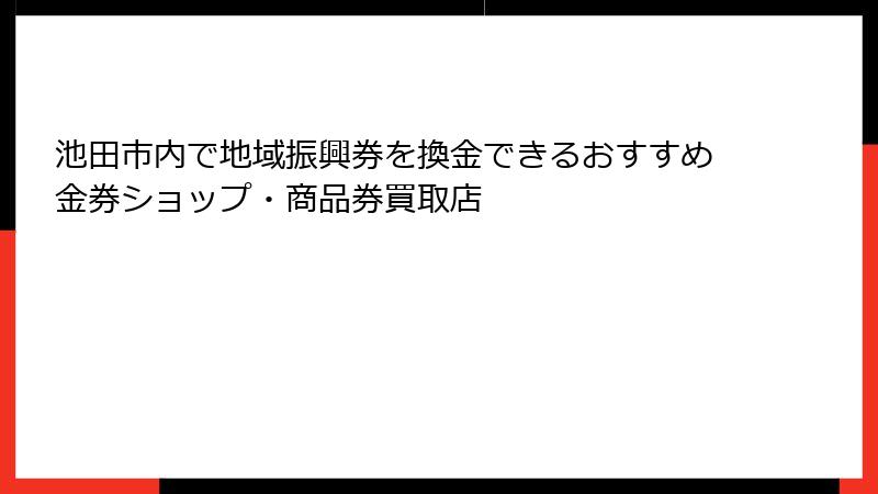 池田市内で地域振興券を換金できるおすすめ金券ショップ・商品券買取店