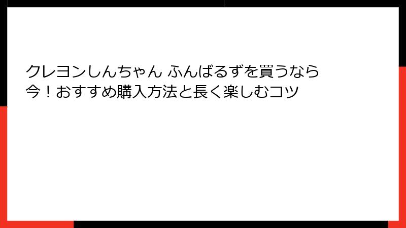 クレヨンしんちゃん ふんばるずを買うなら今！おすすめ購入方法と長く楽しむコツ