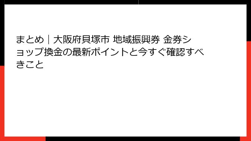 まとめ｜大阪府貝塚市 地域振興券 金券ショップ換金の最新ポイントと今すぐ確認すべきこと