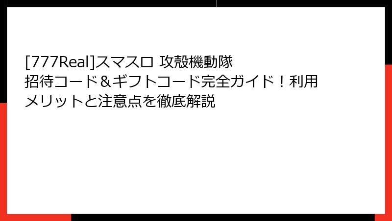 [777Real]スマスロ 攻殻機動隊 招待コード＆ギフトコード完全ガイド！利用メリットと注意点を徹底解説